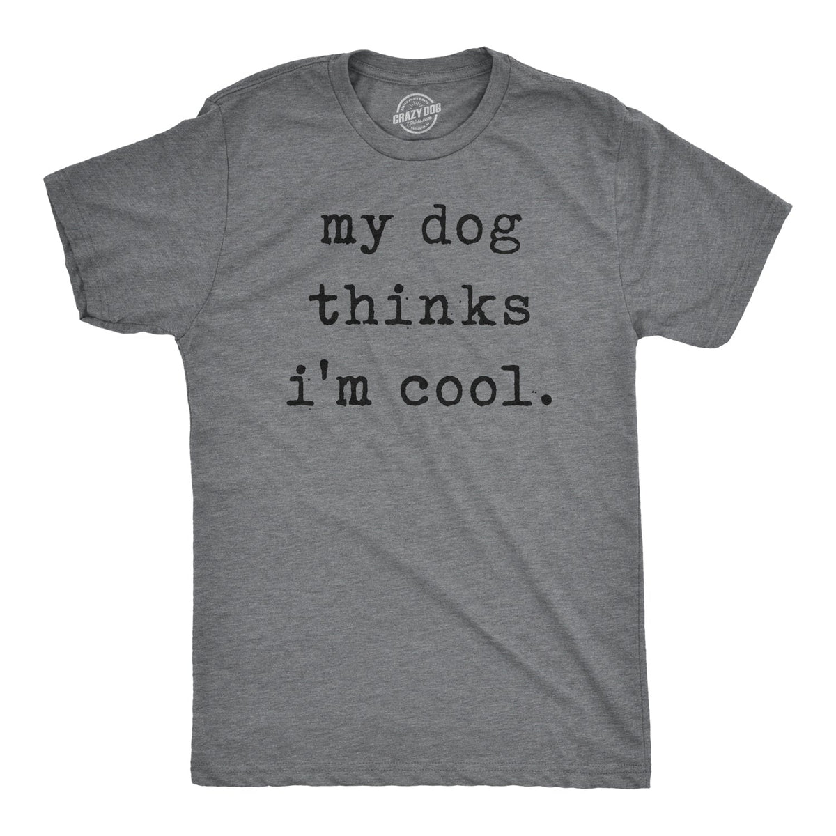 My Dog Thinks I'm Cool Men's T Shirt