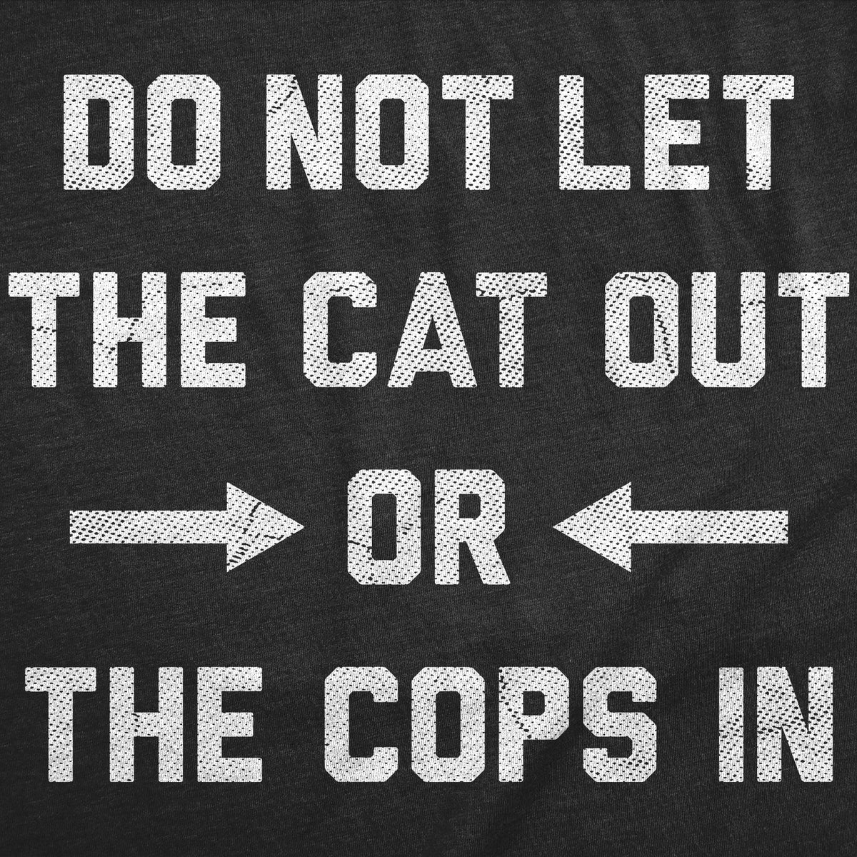 Do Not Let The Cat Out Or The Cops In Men's T Shirt