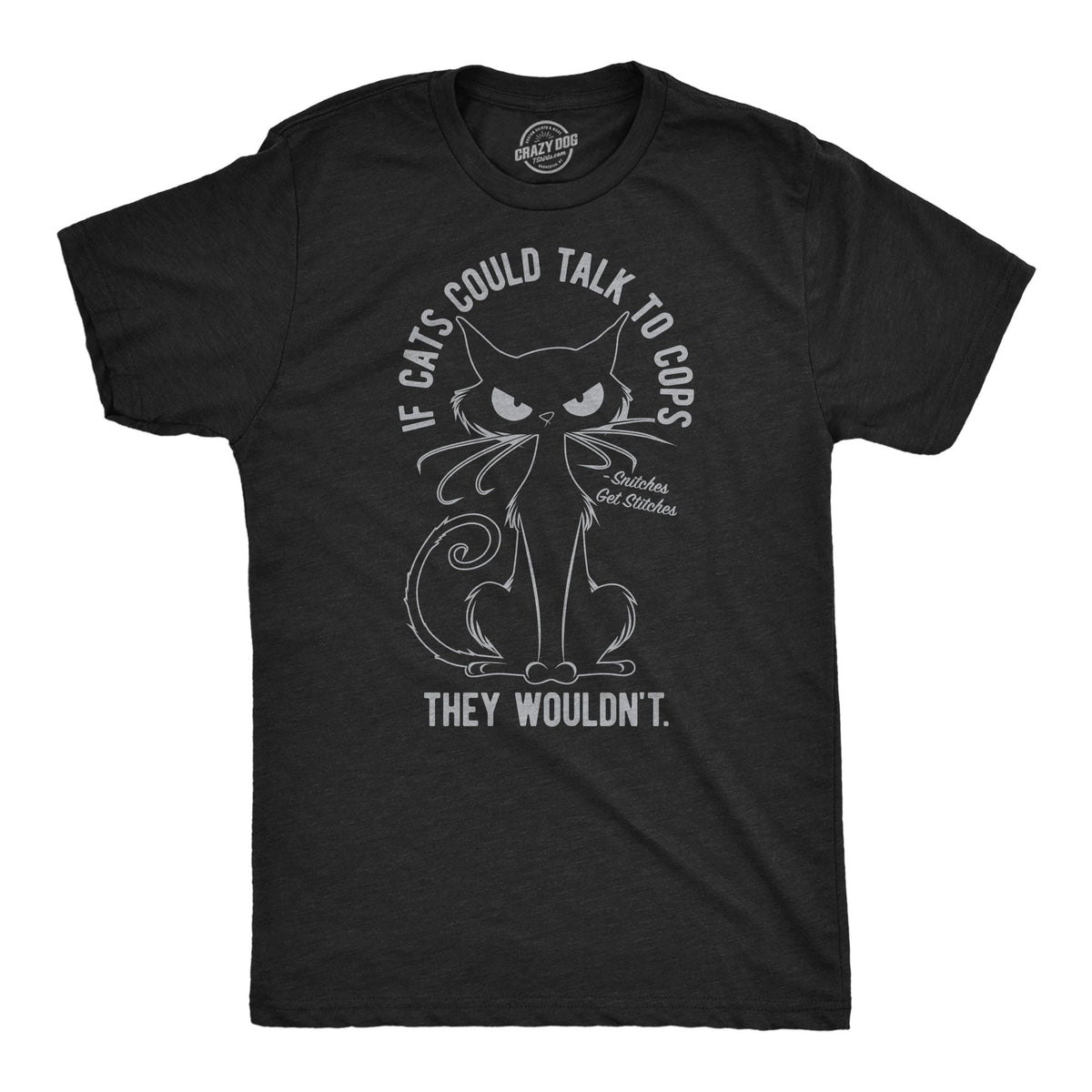 If Cats Could Talk To Cops They Wouldnt Men's T Shirt