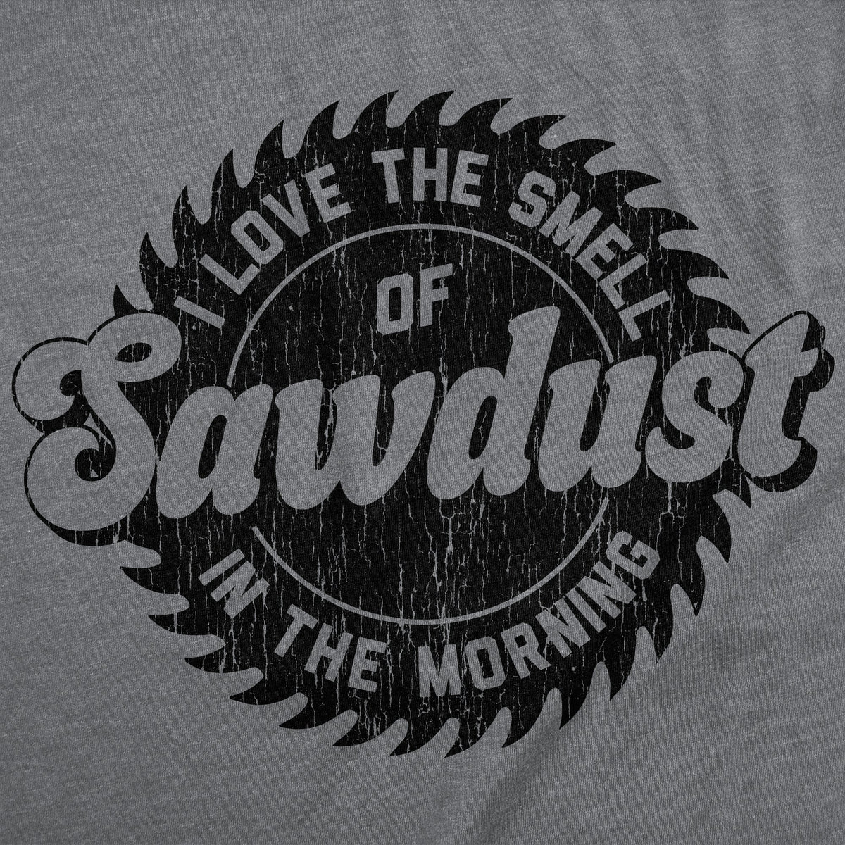 I Love The Smell Of Sawdust In The Morning Men's T Shirt