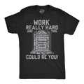 Work Really Hard And This Could Be You Men's T Shirt