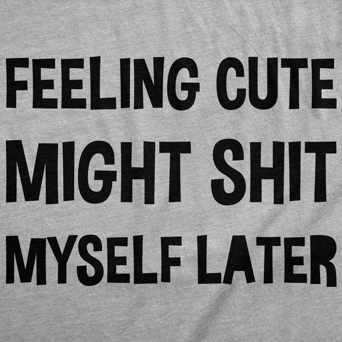 Feeling Cute Might Shit Myself Later Women's T Shirt