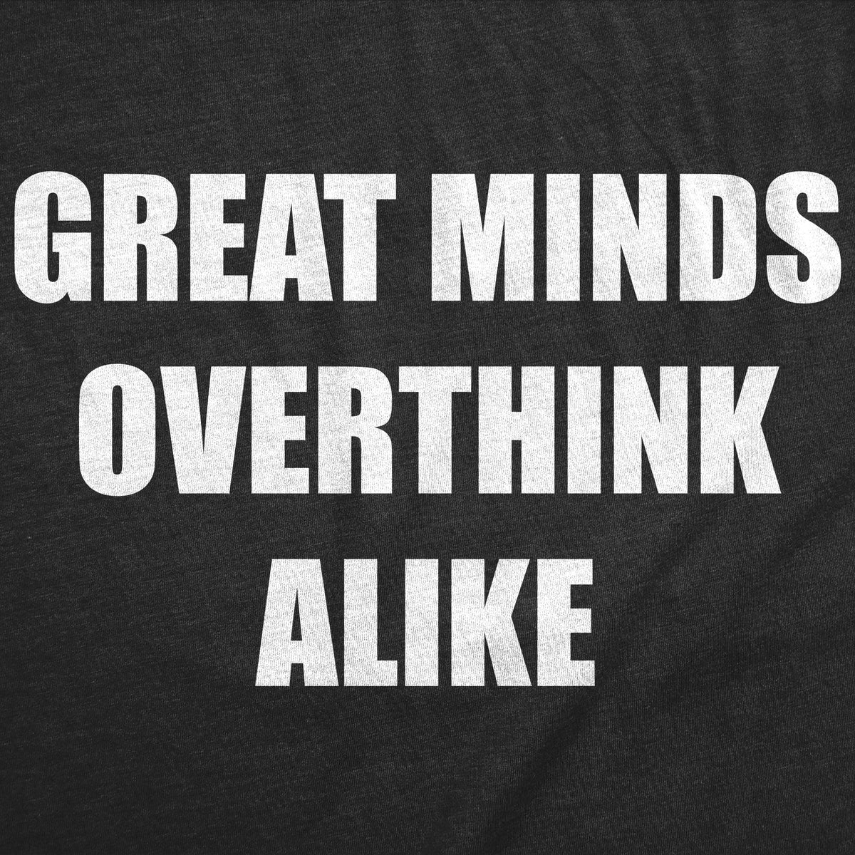 Great Minds Overthink Alike Men's T Shirt