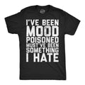 Ive Been Mood Poisoned Mustve Been Something I Hate Men's T Shirt