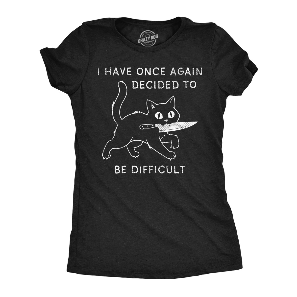 I Have Once Again Decided To Be Difficult Women's T Shirt
