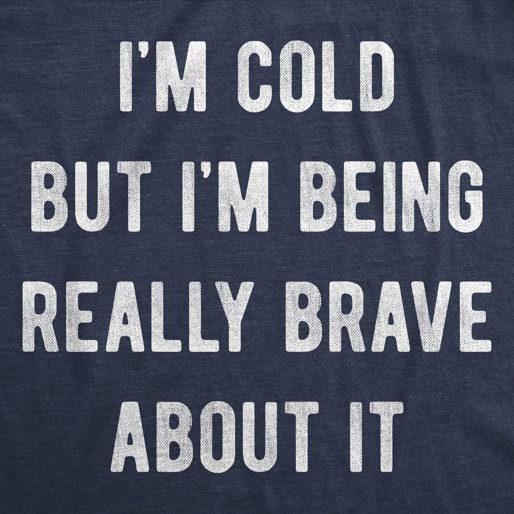 Im Cold But Im Being Really Brave About It Men's T Shirt
