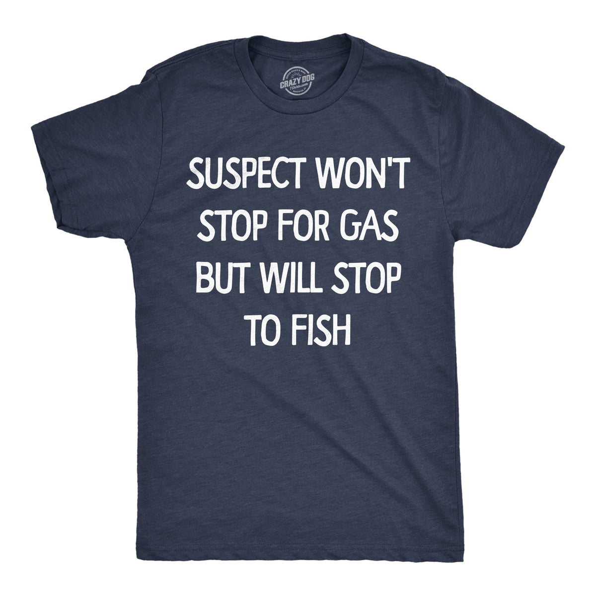 Suspect Wont Stop For Gas But Will Stop To Fish Men's T Shirt