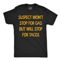 Suspect Wont Stop For Gas But Will Stop For Tacos Men's T Shirt
