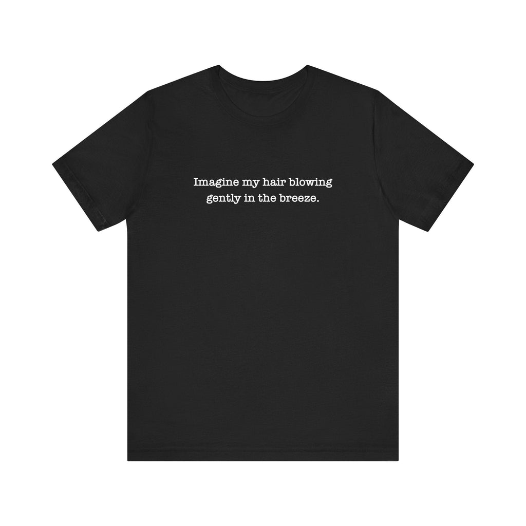 Imagine My Hair Blowing Gently In The Breeze. - Men's T-Shirt