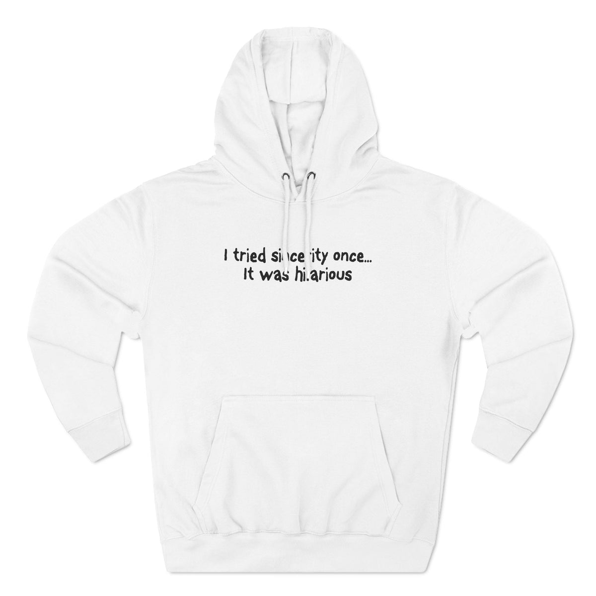 I Tried Sincerity Once... It Was Hilarious - Hoodie