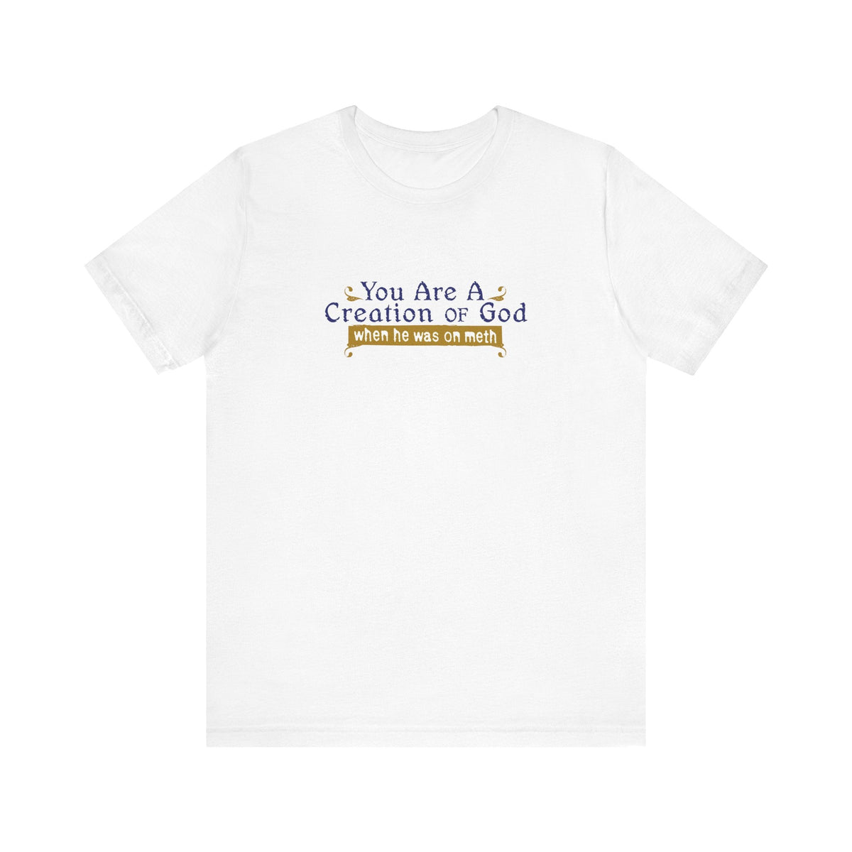 You Are A Creation Of God - When He Was On Meth - Men's T-Shirt