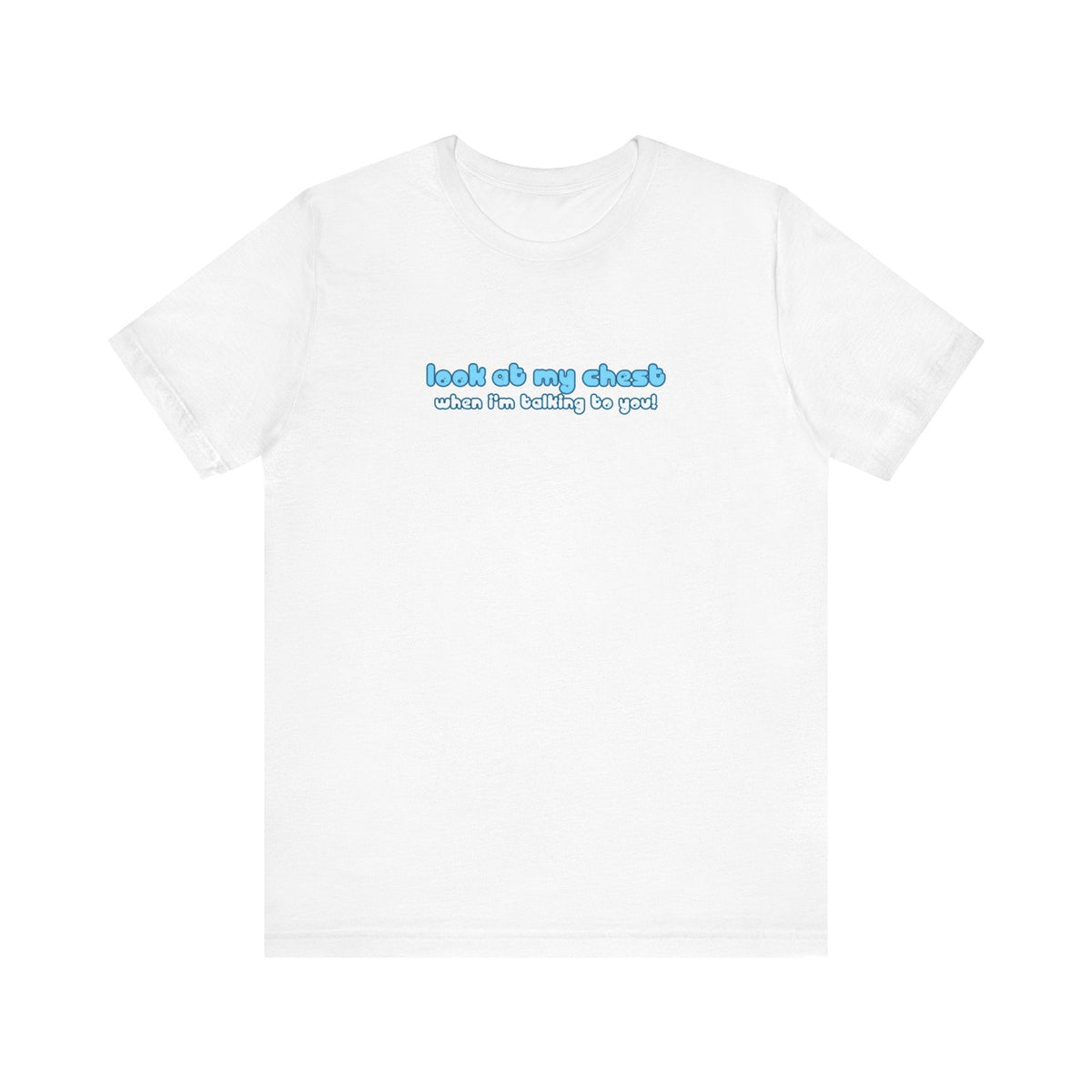 Look At My Chest When You're Talking To Me - Men's T-Shirt
