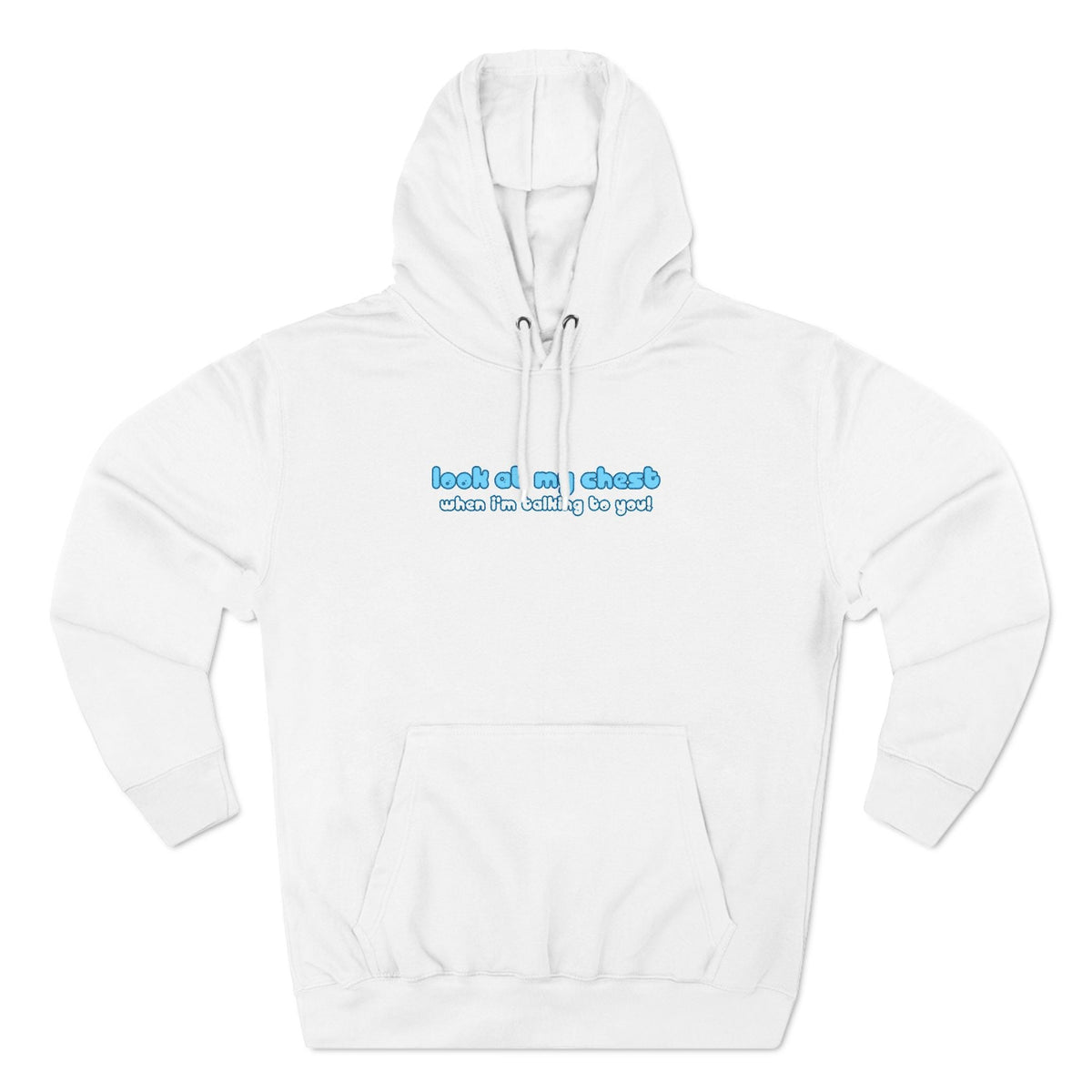 Look At My Chest When You're Talking To Me - Hoodie