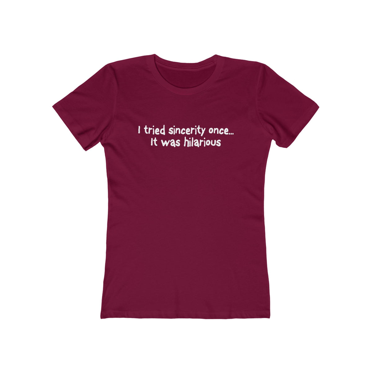 I Tried Sincerity Once... It Was Hilarious  - Women’s T-Shirt