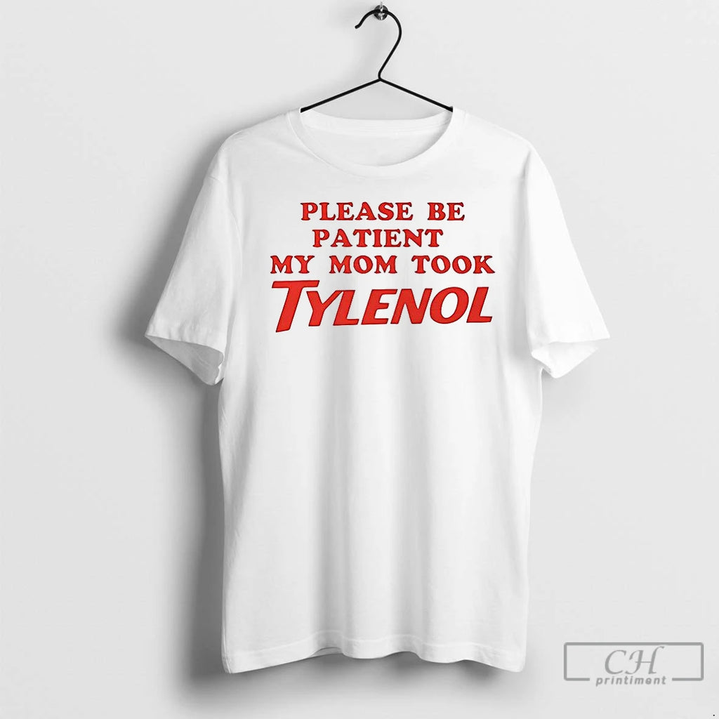 Classic Please Be Patient My Mom Took Tylenol Meme