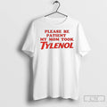 Classic Please Be Patient My Mom Took Tylenol Meme