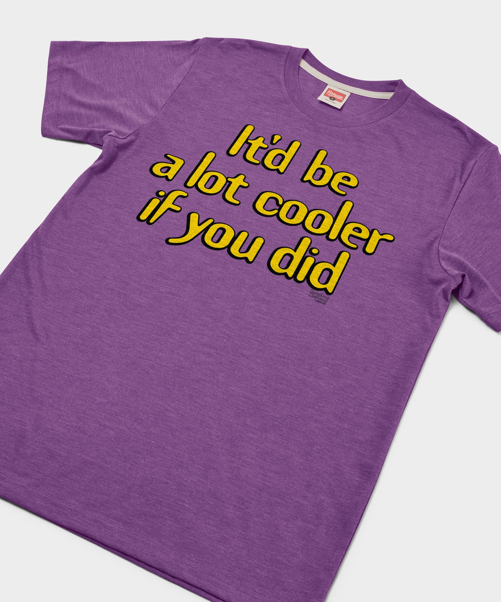 It'd Be A Lot Cooler If You Did