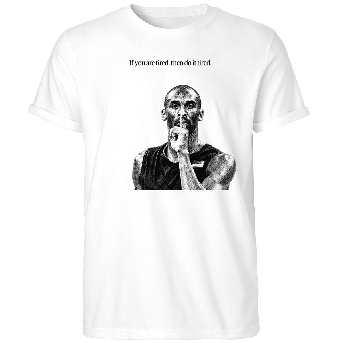 Kobe Bryant If You Are Tired Then Do It Tired Shirt