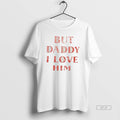 Official But Daddy I Love Him Vintage Tee