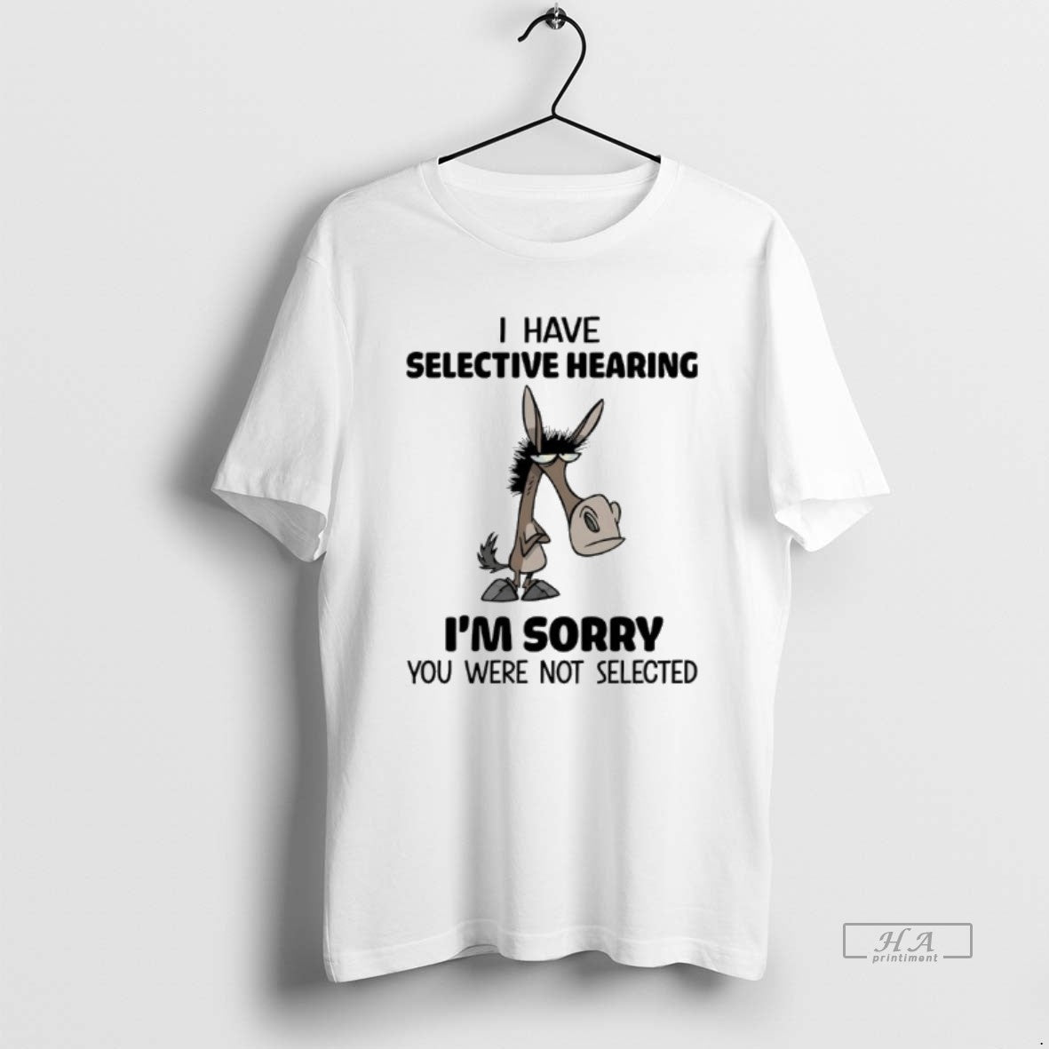Official Donkey I Have Selective Hearing Im Sorry You Were Not Selected