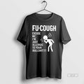 Official Fu Cough Excuse Im Just Allergic To Your Bullshit
