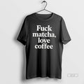 Official Fuck Matcha Love Coffee