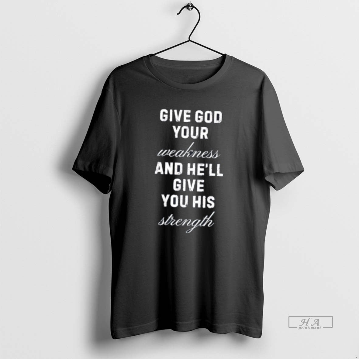 Official Give God Your Weakness And Hell Give You His Strength Tee