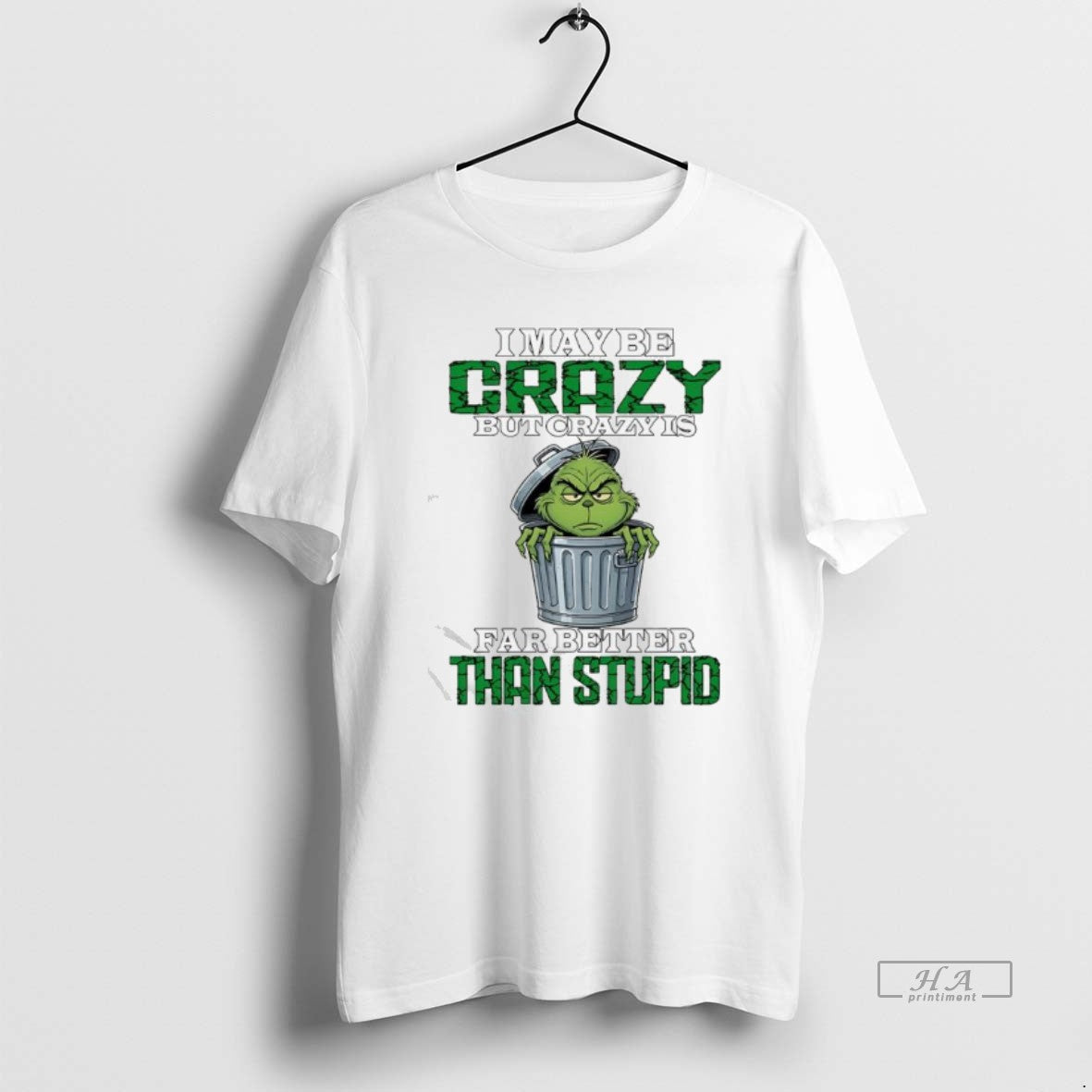 Official Grinch Maybe Crazy But Crazy Is Far Better Than Stupid
