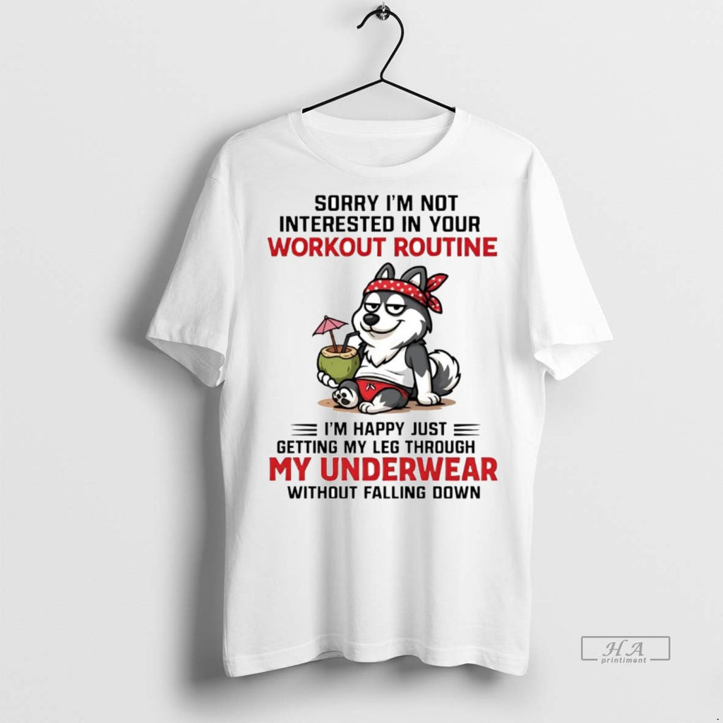 Official Husky Sorry Im Not Interested In Your Workout Routine Shirt
