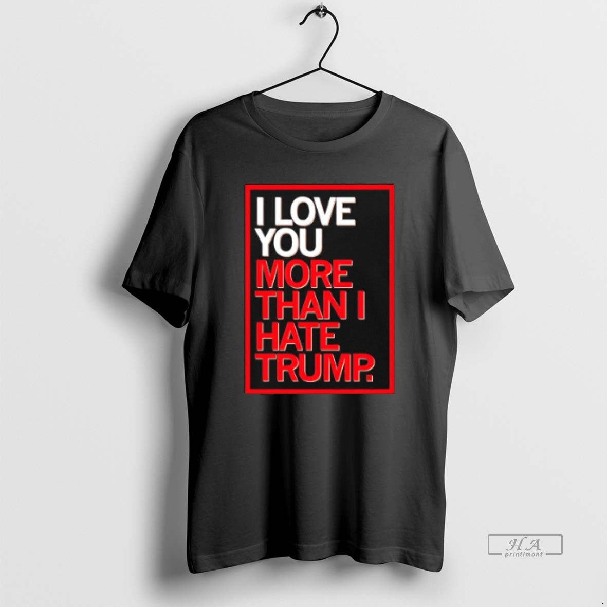 Official I Love You More Than I Hate Trump