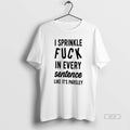 Official I Sprinkle Fuck In Every Sentence Like Its Parsley