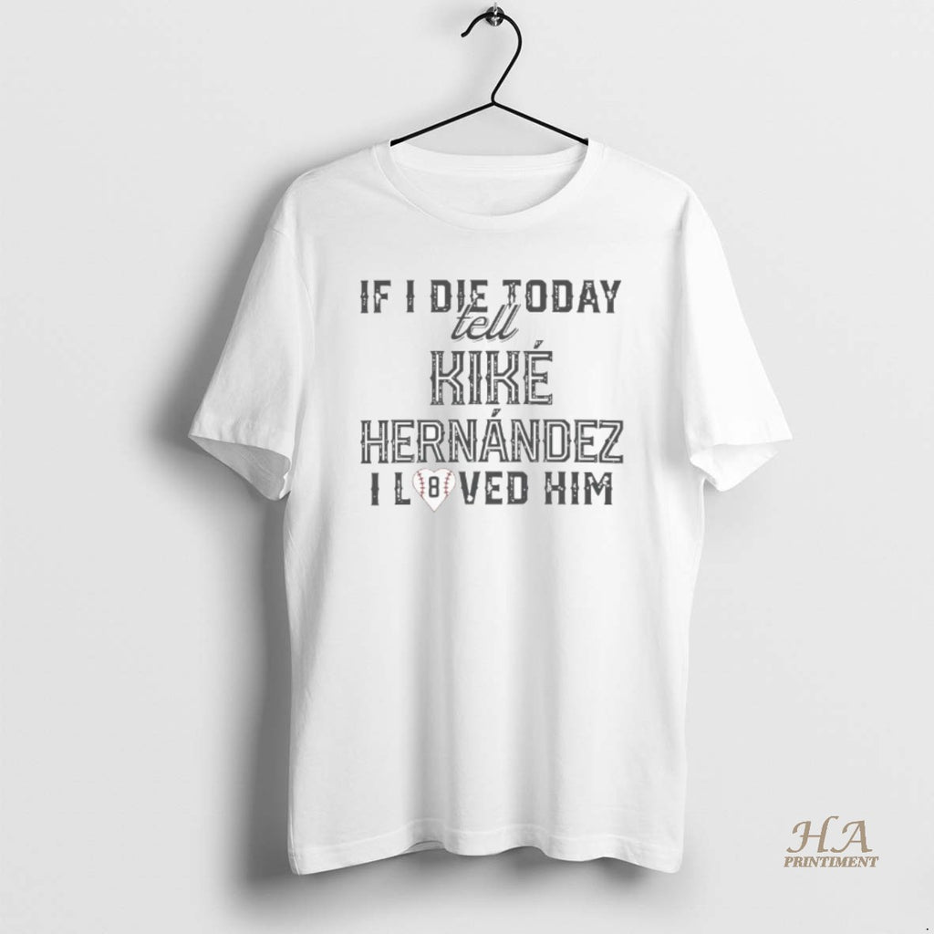 Official If I Die Today Tell Kike Hernandez I Loved Him Premium