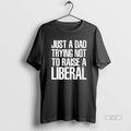 Official Just A Dad Trying Not To Raise A Liberal