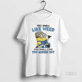 Official Minions Yes I Smell Like Weed You Smell Like You Missed Out