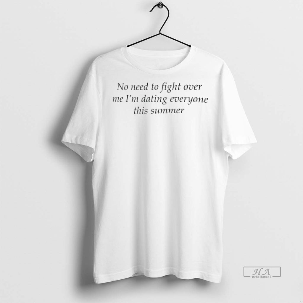 Official No Need To Fight Over Me Im Dating Everyone This Summer Shirt