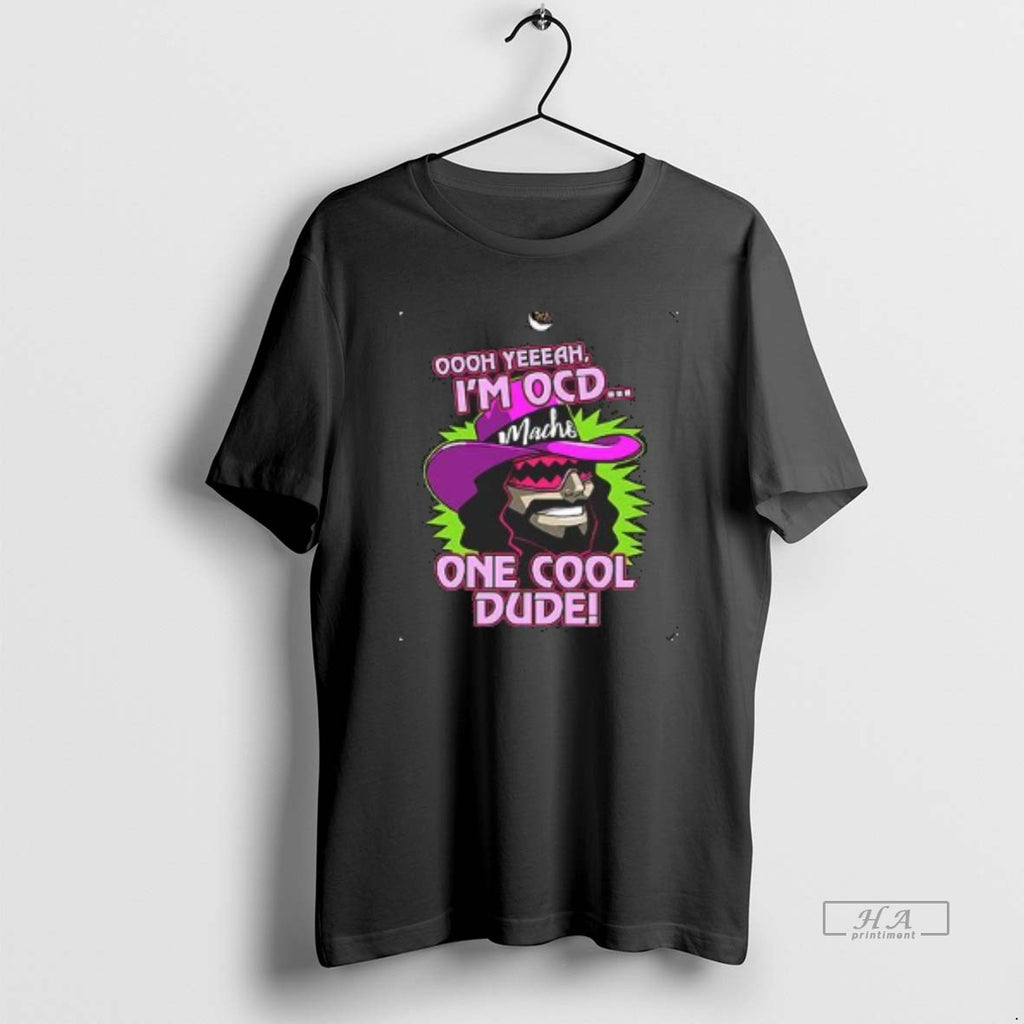 Official Ooh Yeah Im Ocd Macho Man One Cool Dude Art