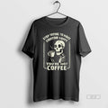 Official Skeleton Top Trying To Make Everyone Happy Youre Not Coffee