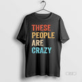 Official These People Are Crazy Saying Funny