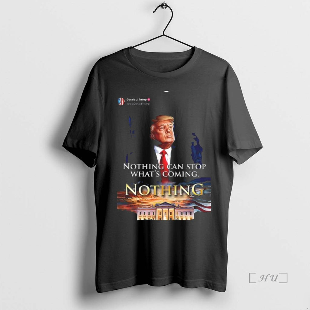 Officials Donald Trump Nothing Can Stop Whats Coming Nothing T Shirt Sweater