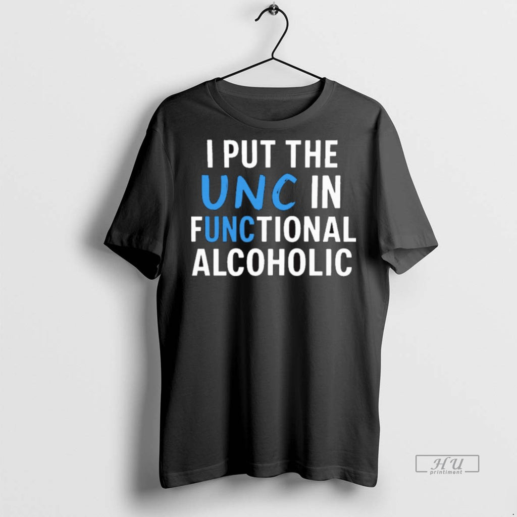 Officials I Put The Unc In Functional Alcoholic That Go Hard Tee Shirt Sweater