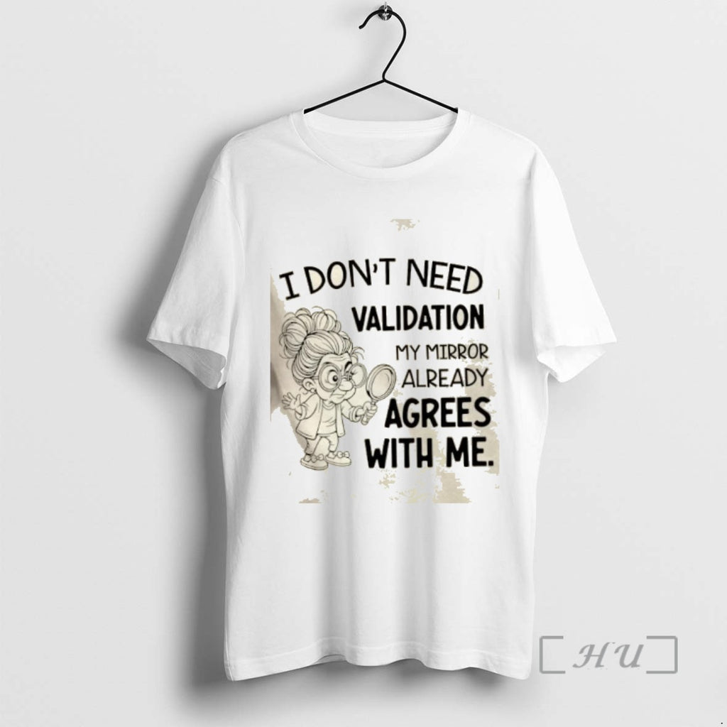 Officials I Dont Need Validation My Mirror Already Agrees With Me Tee Shirt Sweater