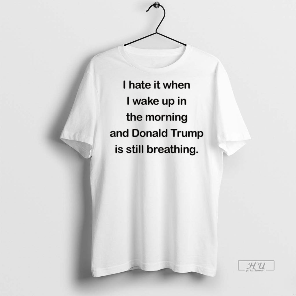 Officials I Hate Waking Up And Trumps Still Breathing Tee Shirt Sweater