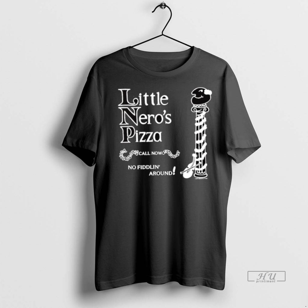 Officials Little Neros Pizza Call Now No Fiddlin Around Graphic Premium Tee Shirt Sweater