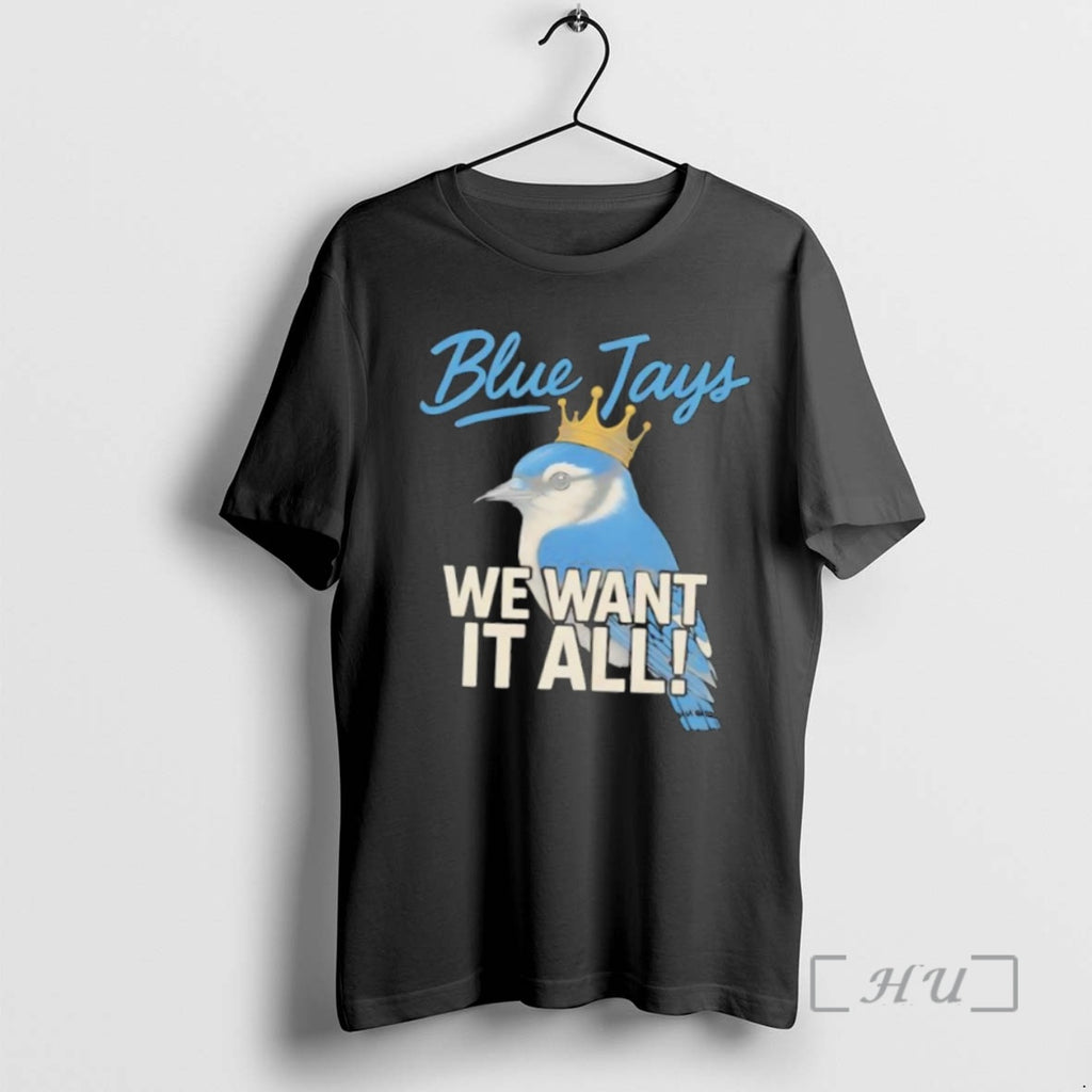 Officials Toronto Blue Jays We Want It All Crowned Bird T Shirt Sweater