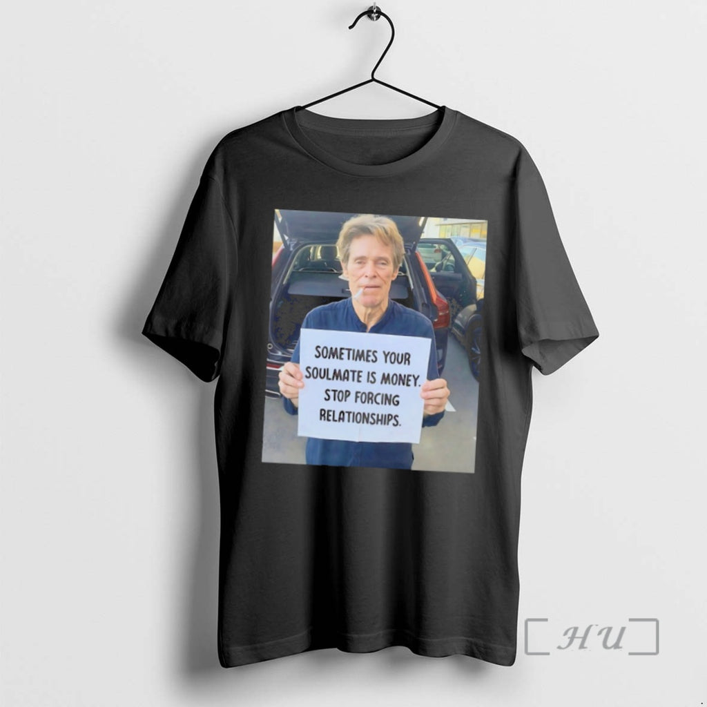 Officials Willem Dafoe Sometimes Your Soulmate Is Money Stop Forcing Relationships T Shirt Sweater