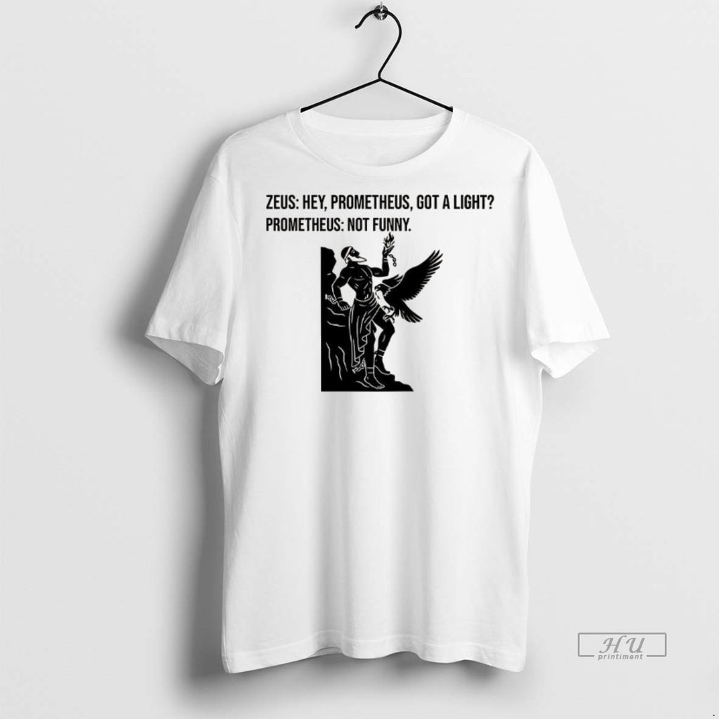 Officials Zeus Hey Prometheus Got A Light Prometheus Not Fun Greek Mythology Tee Shirt Sweater