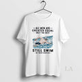 Original All Men Are Created Equal Only The Best Still Swim In Their Eighties