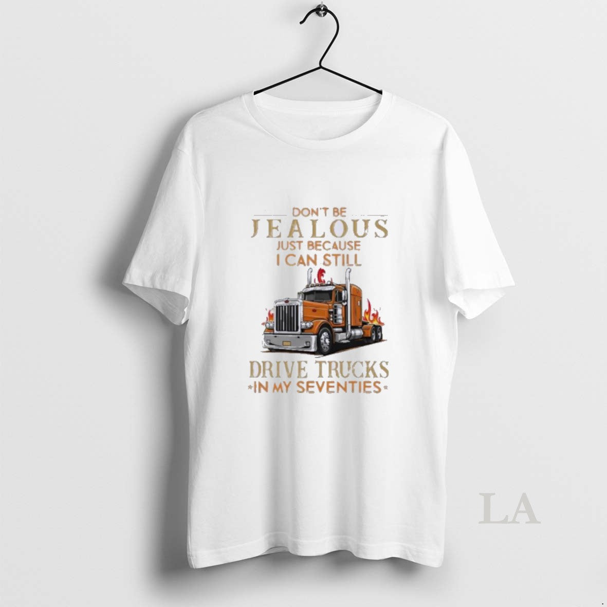 Original Dont Be Jealous Just Because I Can Still Drive Trucks In My Seventies