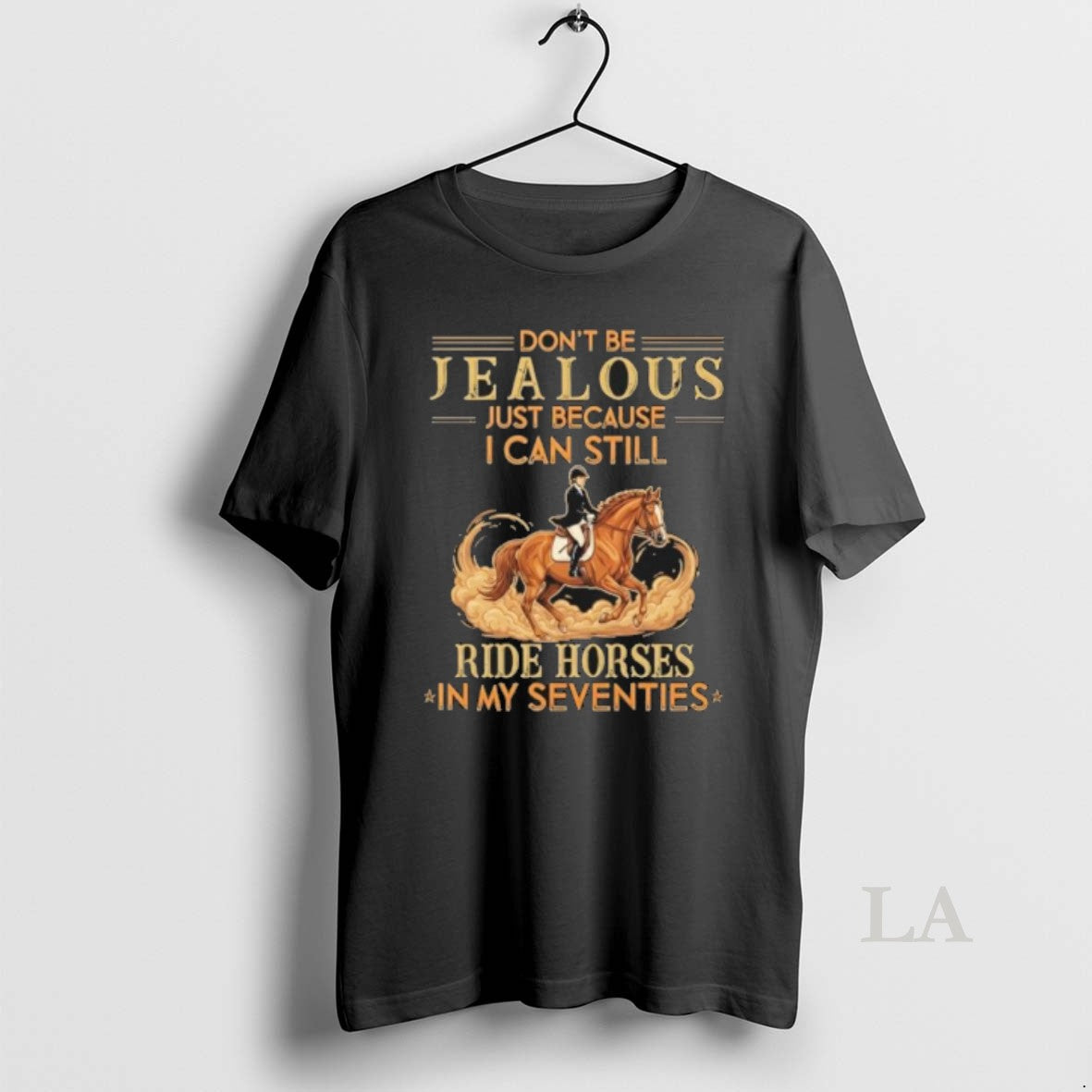 Original Dont Be Jealous Just Because I Can Still Ride Horses In My Seventies