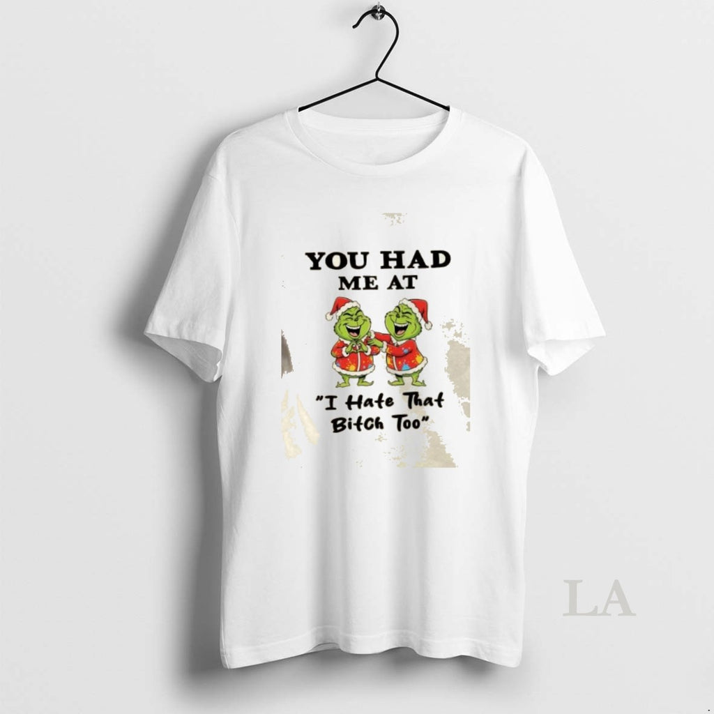 Original Grinch Christmas You Had Me At I Hate That Bitch Too